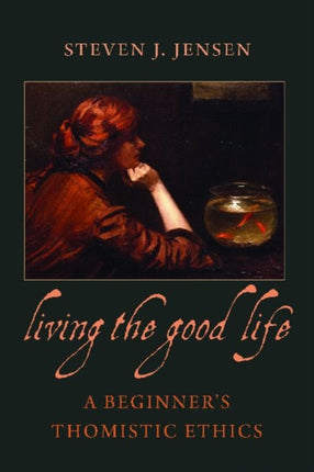 Living the Good Life  A Beginners Thomistic Ethics