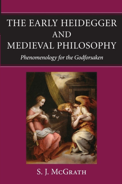 The Early Heidegger and Medieval Philosophy  Phenomenology for the Godforsaken