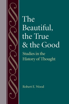 The Beautiful, The True and the Good: Studies in the History of Thought