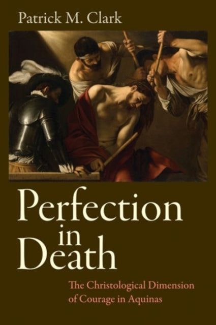 Perfection in Death: The Christological Dimension of Courage in Aquinas