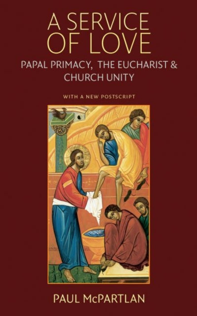 A Service of Love: Papal Primacy, the Eucharist, and Church Unity - with a new postscript from the author