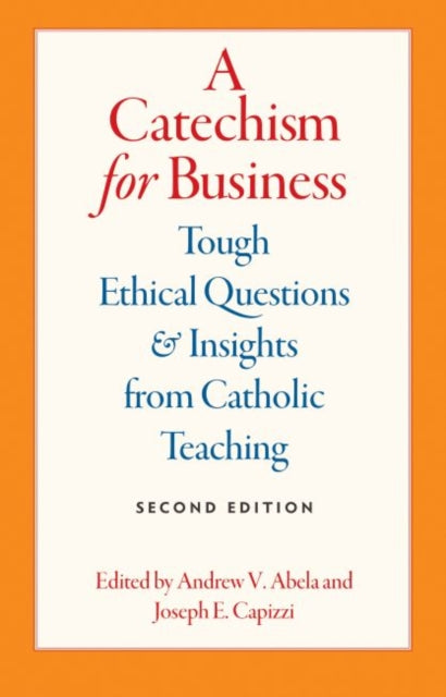 A Catechism for Business: Tough Ethical Questions and Insights from Catholic Teaching, 2E