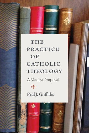 The Practice of Catholic Theology  A Modest