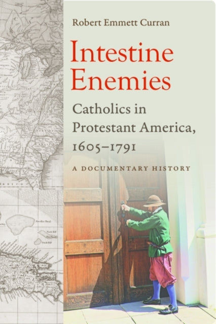 Intestine Enemies: Catholics in Protestant America, 1605-1791: A Document History