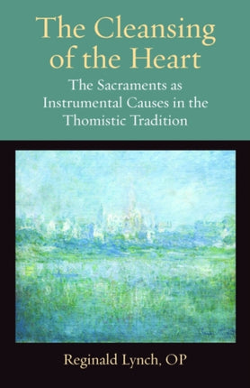 The Cleansing of the Heart: The Sacraments as Instrumental Causes in the Thomistic Tradition