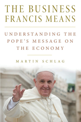 The Business Francis Means  Understanding the Popes Message on the Economy