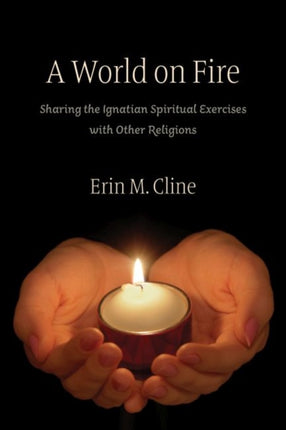 A World on Fire: Sharing the Ignatian Spiritual Exercises with Other Religions