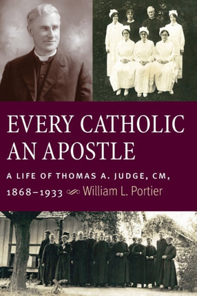 Every Catholic An Apostle  A Life of Thomas A. Judge CM 18681933