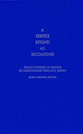 A Service Beyond All Recompense: Studies Offered in Honor of Msgr. Thomas J. Green