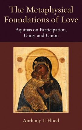 The Metaphysical Foundations of Love  Aquinas on Participation Unity and Union