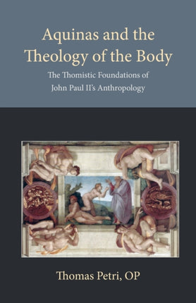 Aquinas and the Theology of the Body: The Thomistic Foundations of John Paul II's Anthropology