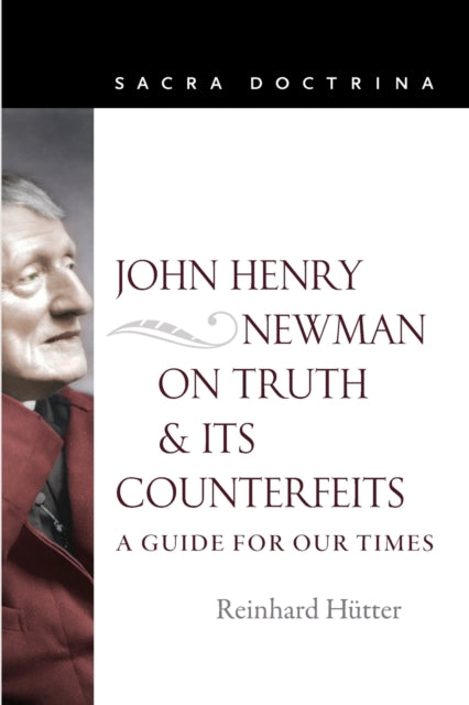 John Henry Newman on Truth and Its Counterfeits: A Guide for Our Times