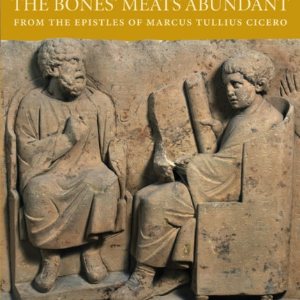 Ossium Carnes Multae e Marci Tullii Ciceronis epistulis: The Bones' Meats Abundant from the epistles of Marcu Tullius Cicero