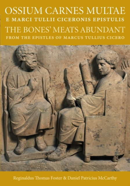 Ossium Carnes Multae e Marci Tullii Ciceronis epistulis: The Bones' Meats Abundant from the epistles of Marcu Tullius Cicero