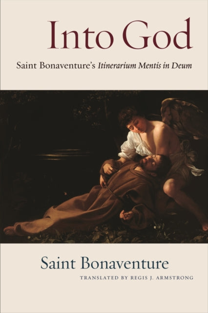 Into God  An Annotated Translation of Saint Bonaventures Itinerarium Mentis in Deum