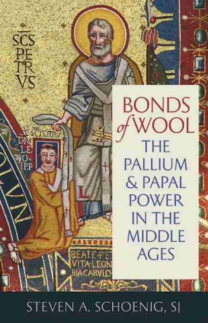 Bonds of Wool  The Pallium and Papal Power in the Middle Ages