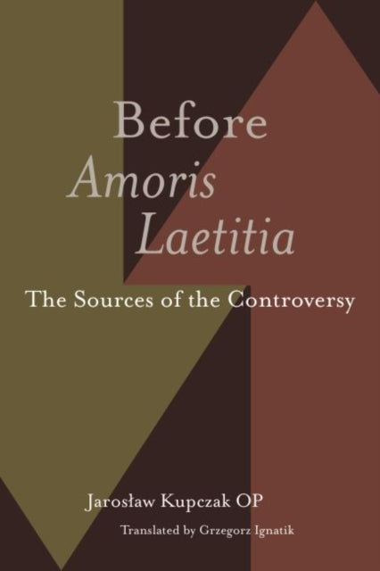 Before Amoris Laetitia: The Sources of the Controversy