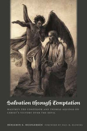 Salvation through Temptation  Maximus the Confessor and Thomas Aquinas on Christs Victory over the Devil