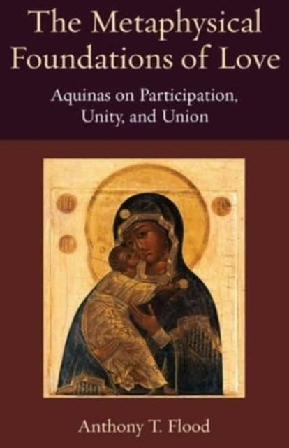 The Metaphysical Foundations of Love  Aquinas on
