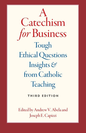 A Catechism for Business: Tough Ethical Questions and Insights from Catholic Teaching