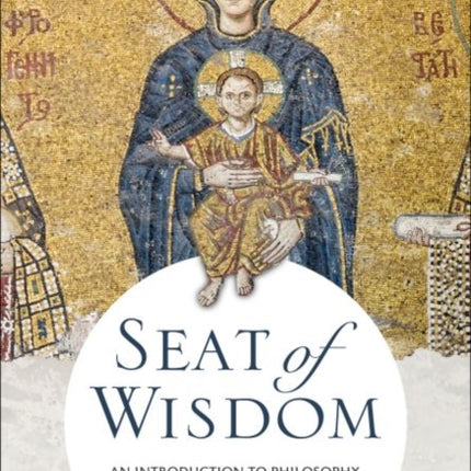 Seat of Wisdom: An Introduction to Philosophy in the Catholic Tradition