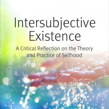 Intersubjective Existence: A Critical Reflection on the Theory and the Practice of Selfhood