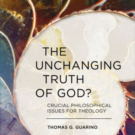 The Unchanging Truth of God?: Crucial Philosophical Issues for Theology