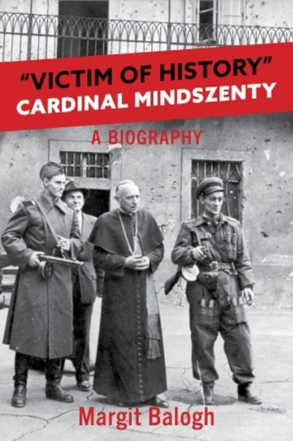 Victim of History: Cardinal Mindszenty, a biography