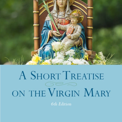 A Short Treatise on the Virgin Mary: 6th Edition