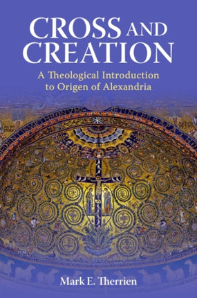 Cross and Creation: A Theological A24 to Origen of Alexandria