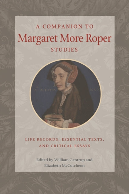 A Companion to Margaret More Roper Studies: Life Records, Essential Texts, and Critical Essays