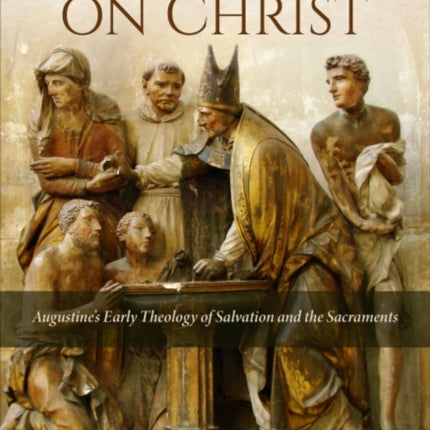 Putting on Christ: Augustine's Early Theology of Salvation and the Sacraments