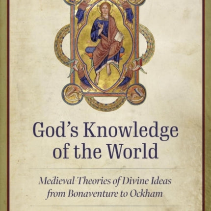 Gods Knowledge of the World  Medieval Theories of Divine Ideas from Bonaventure to Ockham