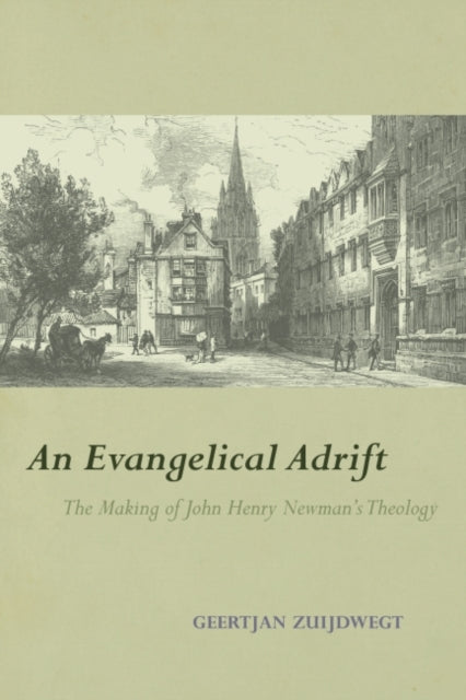 An Evangelical Adrift  The Making of John Henry Newmans Theology