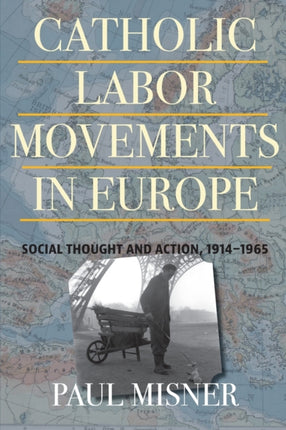 Catholic Labor Movements in Europe  Social Thought and Action 19141965