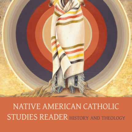 Native American Catholic Studies Reader: History and Theology