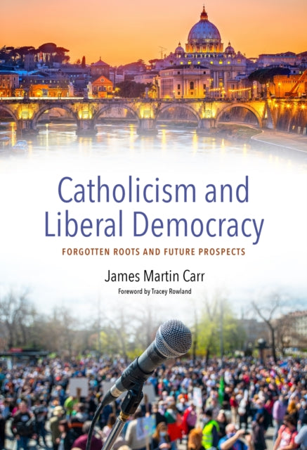 Catholicism and Liberal Democracy: Forgotten Roots and Future Prospects