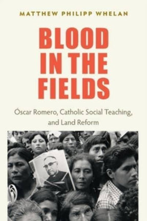 Blood in the Fields  Oscar Romero Catholic Social Teaching and Land Reform