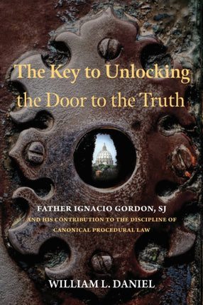 The Key to Unlocking the Door to the Truth  Father Ignacio Gordon SJ and His Contribution to the Discipline of Canonical Procedural Law