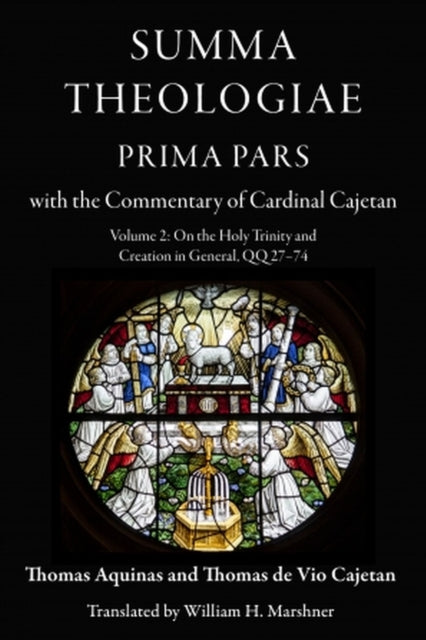 Summa Theologiae Prima Pars Volume 2  On the Holy Trinity and Creation in General QQ 2774 With the Commentary of Cardinal Cajetan