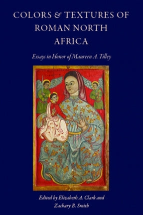 Colors and Textures of Roman North Africa: Essays in Memory of Maureen A. Tilley