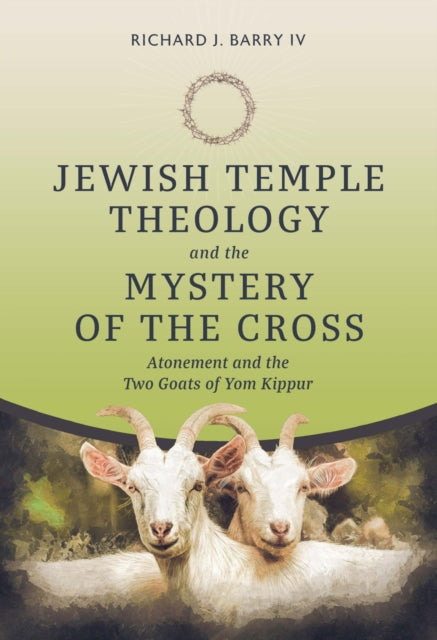 Jewish Temple Theology and the Mystery of the Cross: Atonement and the Two Goats of Yom Kippur