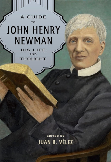 A Guide to John Henry Newman  His Life and Thought