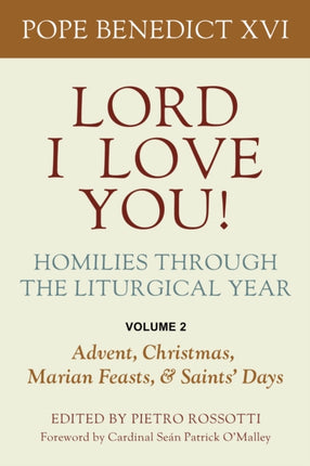 Lord I Love You Homilies through the Liturgical  Volume 2 Advent Christmas Marian Feasts and Saints Days