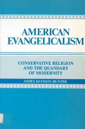 American Evangelicalism Conservative Religion and the Quandary of Modernity
