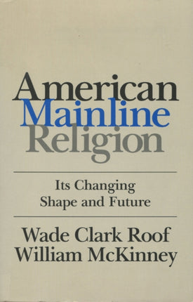 American Mainline Religion Its Changing Shape and Future