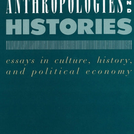 Anthropologies and Histories: Essays in Culture, History, and Political Economy