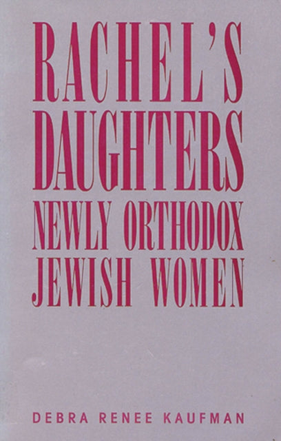 Rachel's Daughters: Newly Orthodox Jewish Women