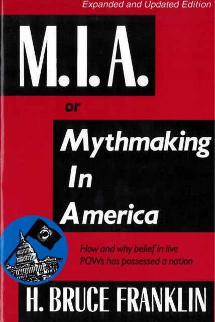 M.I.A. or Mythmaking in America: How and why belief in live POWs has possessed a nation