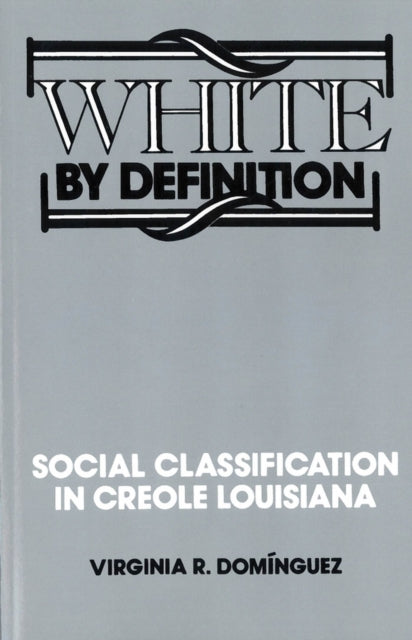 White By Definition: Social Classification in Creole Louisiana